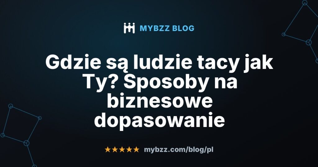 Gdzie są ludzie tacy jak Ty? Sposoby na biznesowe dopasowanie