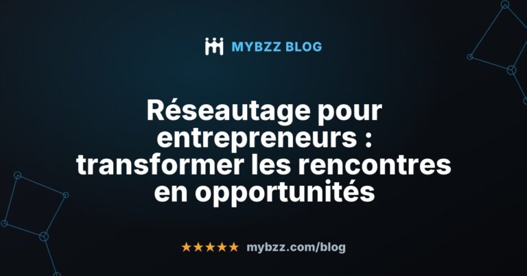 Réseautage pour entrepreneurs : transformer les rencontres en opportunités
