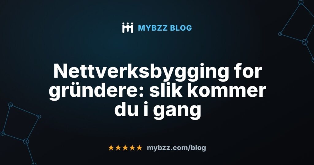 Nettverksbygging for gründere: slik kommer du i gang