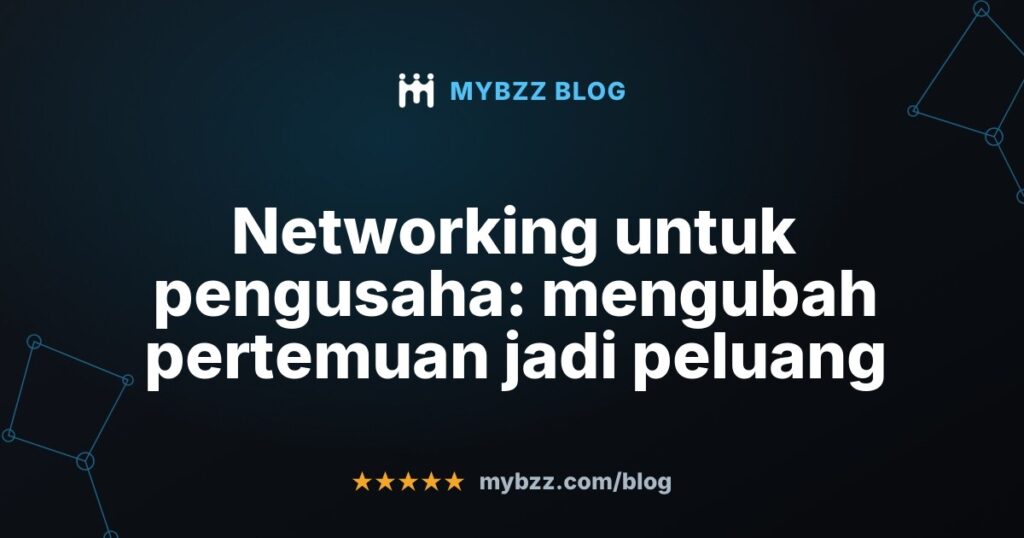 Networking untuk pengusaha: mengubah pertemuan jadi peluang