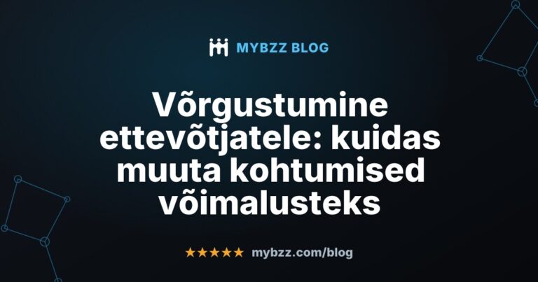 Võrgustumine ettevõtjatele: kuidas muuta kohtumised võimalusteks