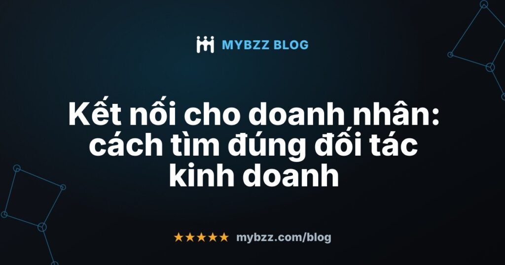 Kết nối cho doanh nhân: cách tìm đúng đối tác kinh doanh