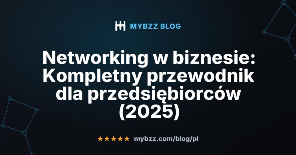 Networking w biznesie: Kompletny przewodnik dla przedsiębiorców (2025)