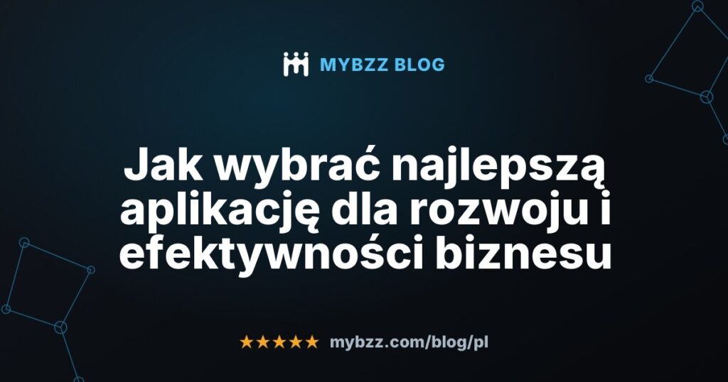 Jak wybrać najlepszą aplikację dla rozwoju i efektywności biznesu