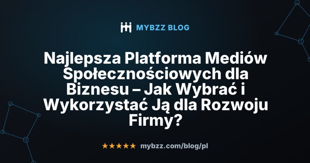 Najlepsza Platforma Mediów Społecznościowych dla Biznesu – Jak Wybrać i Wykorzystać Ją dla Rozwoju Firmy?