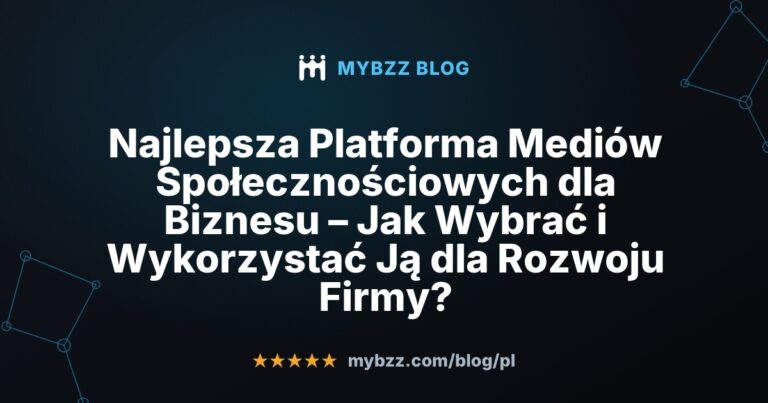 Najlepsza Platforma Mediów Społecznościowych dla Biznesu – Jak Wybrać i Wykorzystać Ją dla Rozwoju Firmy?