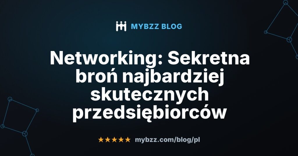 Networking: Sekretna broń najbardziej skutecznych przedsiębiorców
