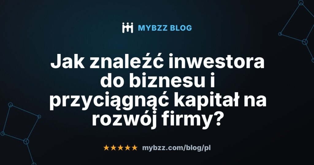 Jak znaleźć inwestora do biznesu i przyciągnąć kapitał na rozwój firmy?