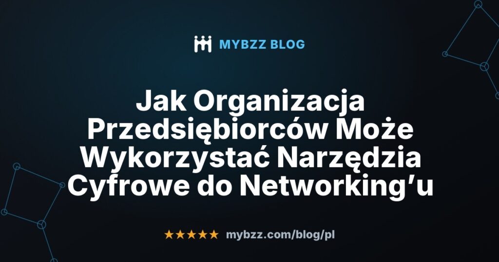 Jak Organizacja Przedsiębiorców Może Wykorzystać Narzędzia Cyfrowe do Networking’u