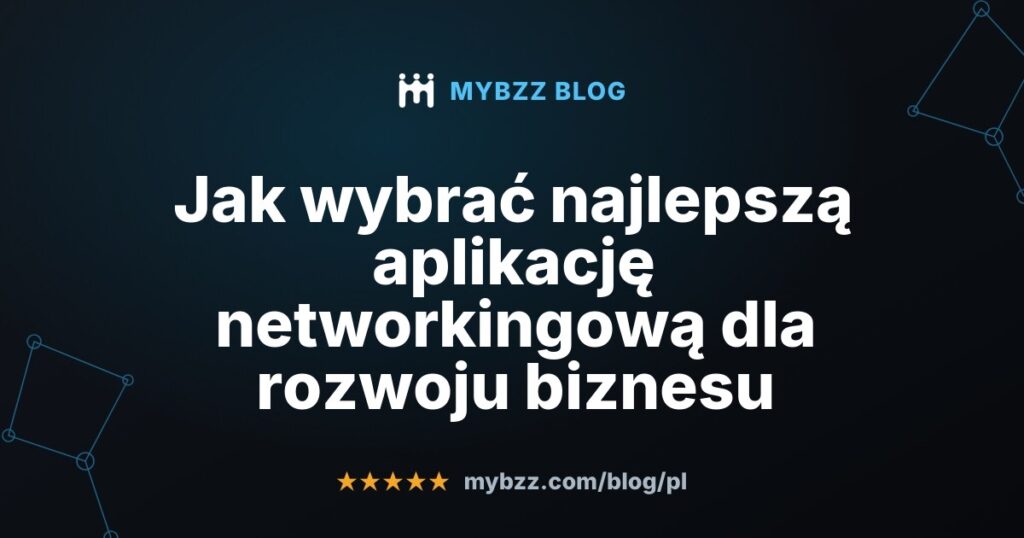 Jak wybrać najlepszą aplikację networkingową dla rozwoju biznesu
