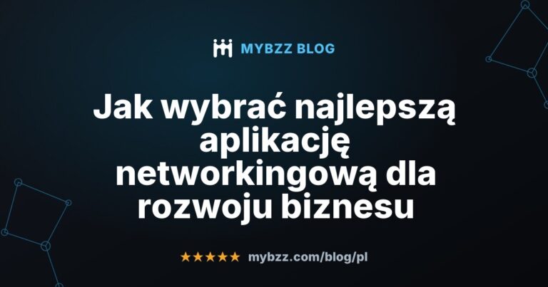 Jak wybrać najlepszą aplikację networkingową dla rozwoju biznesu