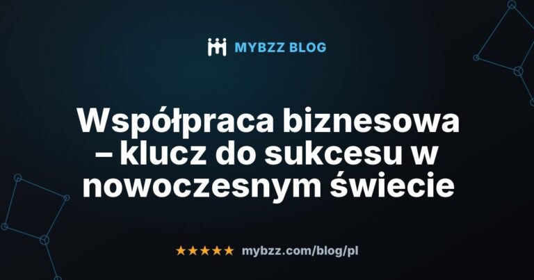Współpraca biznesowa – klucz do sukcesu w nowoczesnym świecie