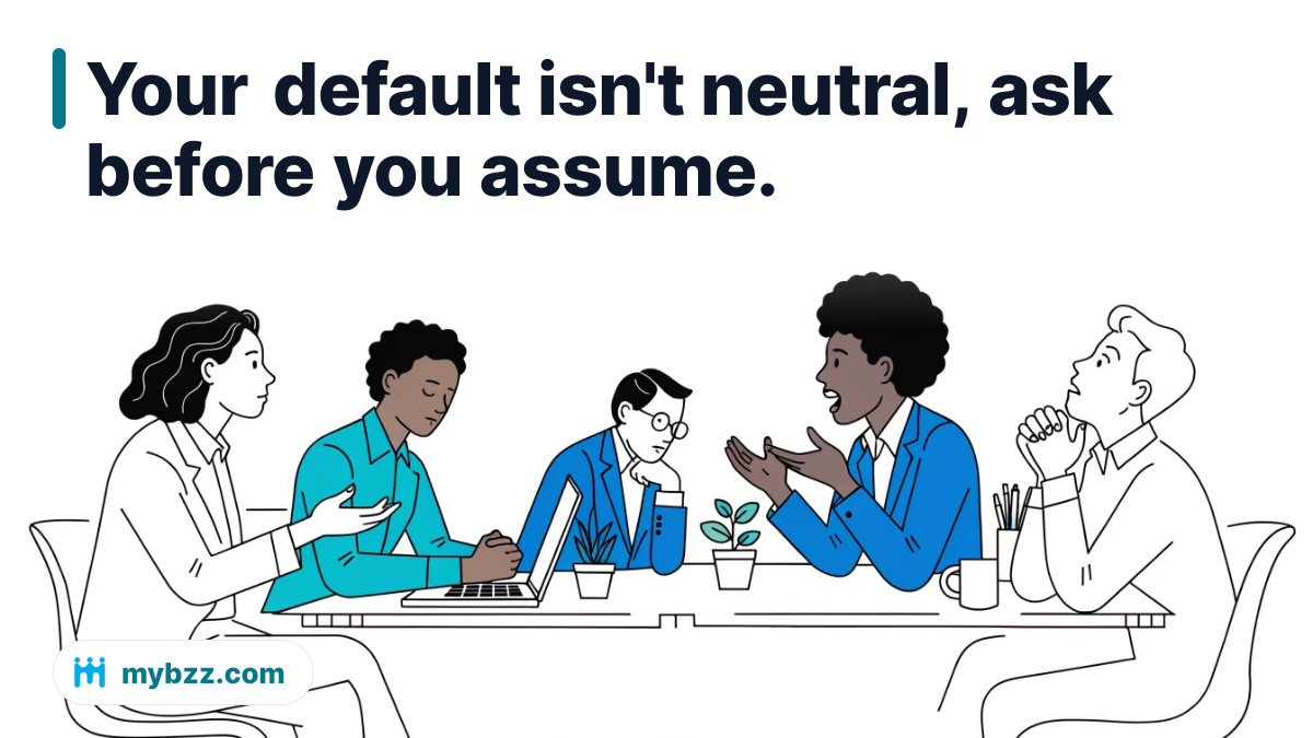 Your default isn't neutral, ask before you assume. - cross-cultural networking