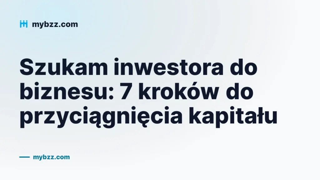 Szukam inwestora do biznesu: 7 kroków do przyciągnięcia kapitału