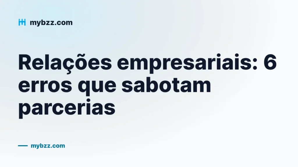 Relações empresariais: 6 erros que sabotam parcerias