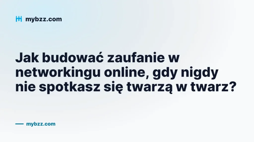 Jak budować zaufanie w networkingu online, gdy nigdy nie spotkasz się twarzą w twarz?
