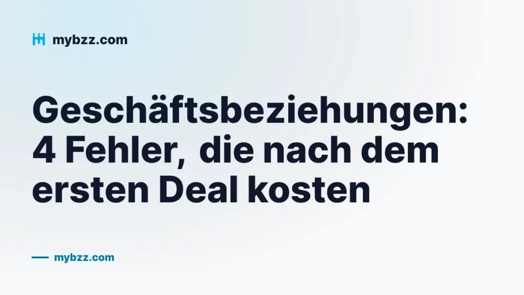 Geschäftsbeziehungen: 4 Fehler, die nach dem ersten Deal kosten