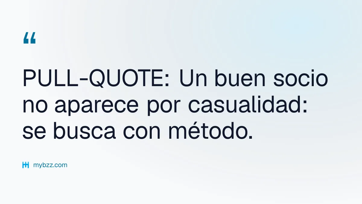 PULL-QUOTE: Un buen socio no aparece por casualidad: se busca con método. - cómo encontrar socios comerciales