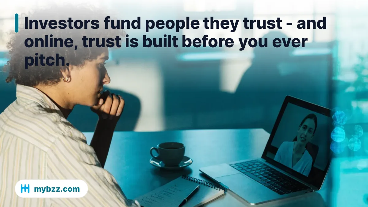 Investors fund people they trust - and online, trust is built before you ever pitch.