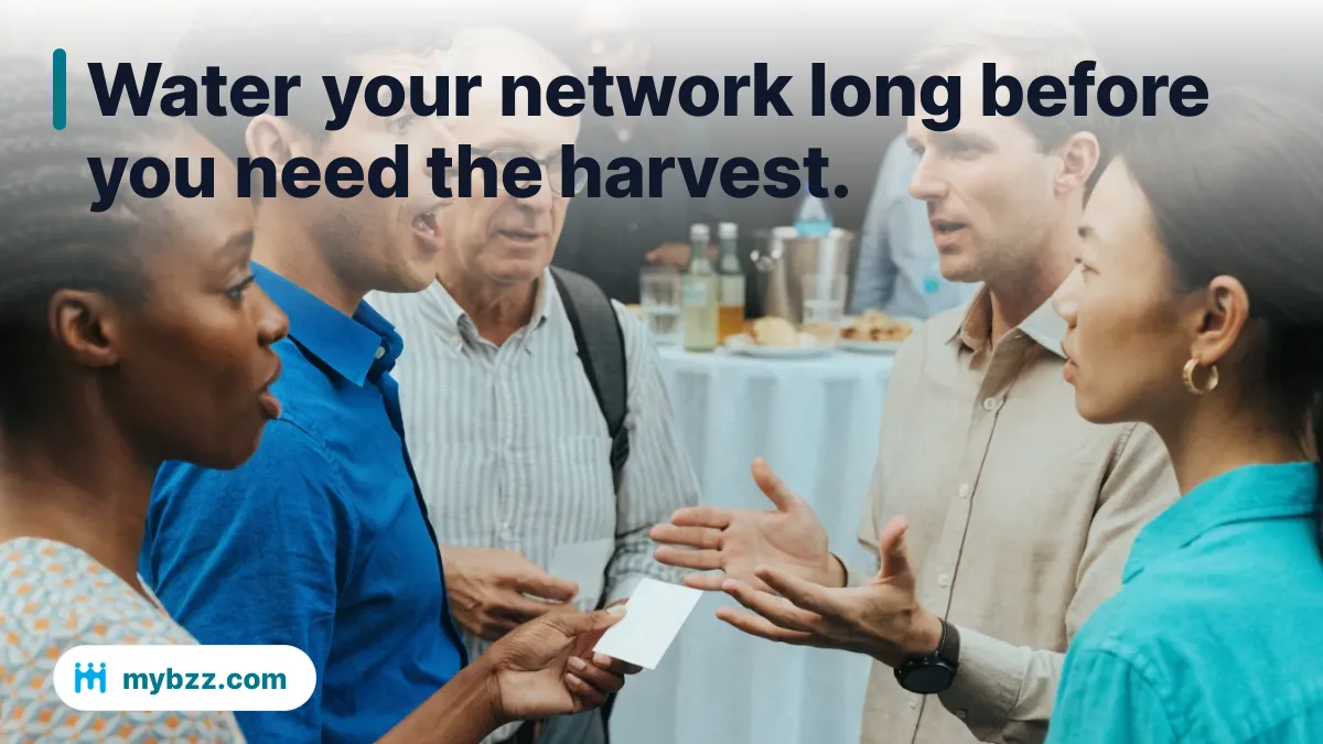 Water your network long before you need the harvest. - networking for entrepreneurs