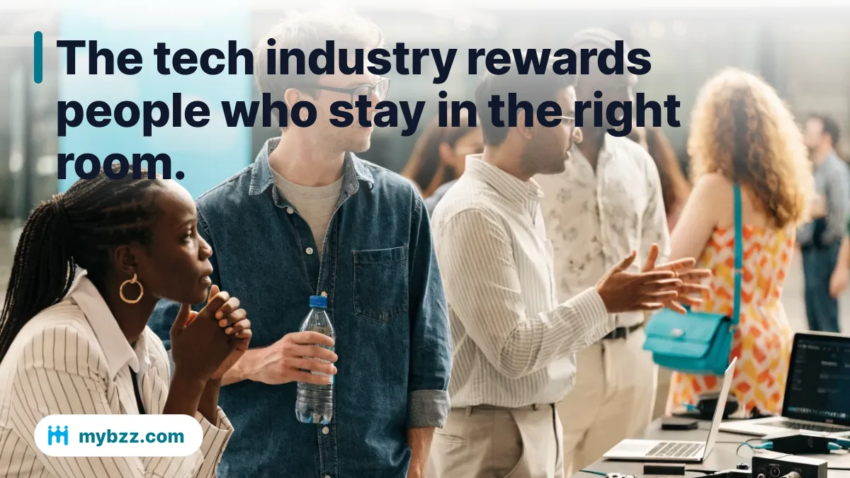 The tech industry rewards people who stay in the right room. - Tech industry networking