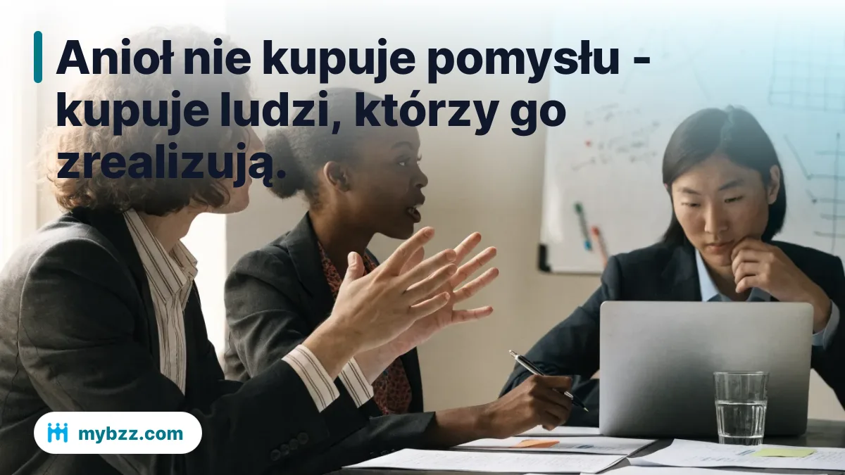 Anioł nie kupuje pomysłu - kupuje ludzi, którzy go zrealizują. - zainwestuję w biznes