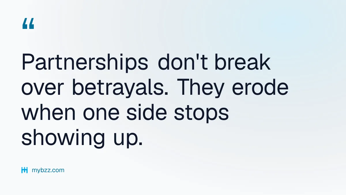 Partnerships don't break over betrayals. They erode when one side stops showing up. - strategic partners