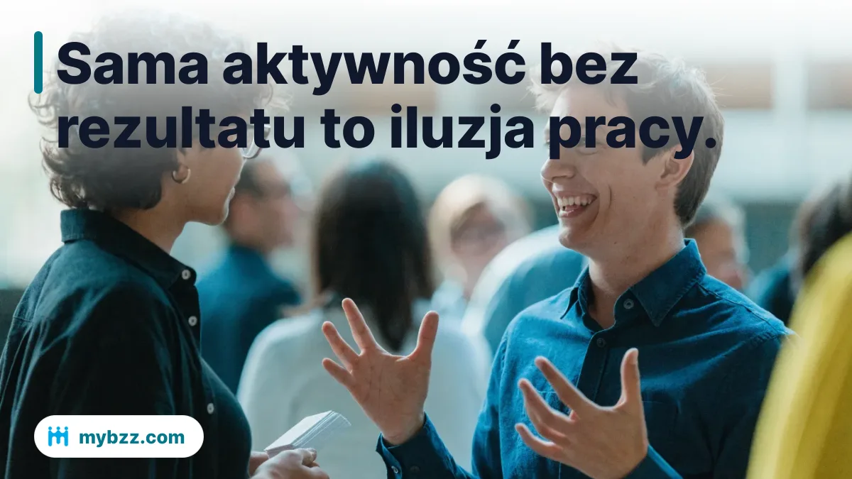 Sama aktywność bez rezultatu to iluzja pracy. - mierniki skuteczności networkingu