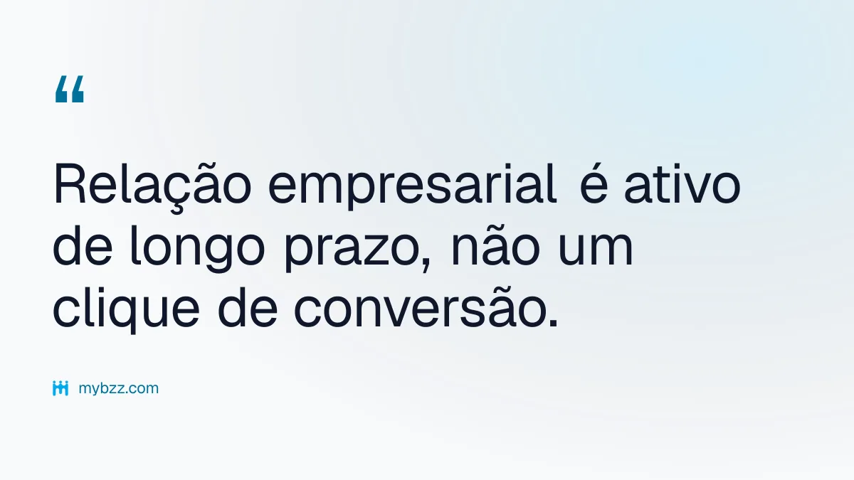 Relação empresarial é ativo de longo prazo, não um clique de conversão. - relações empresariais