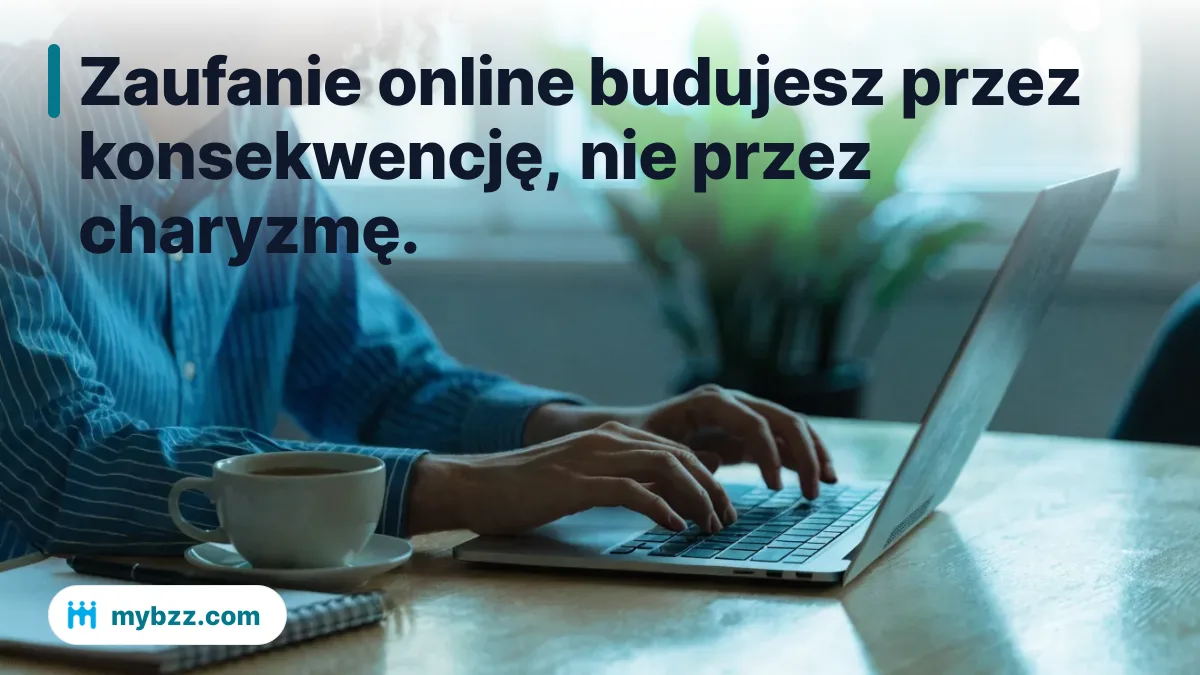 Zaufanie online budujesz przez konsekwencję, nie przez charyzmę. - zaufanie w networkingu online