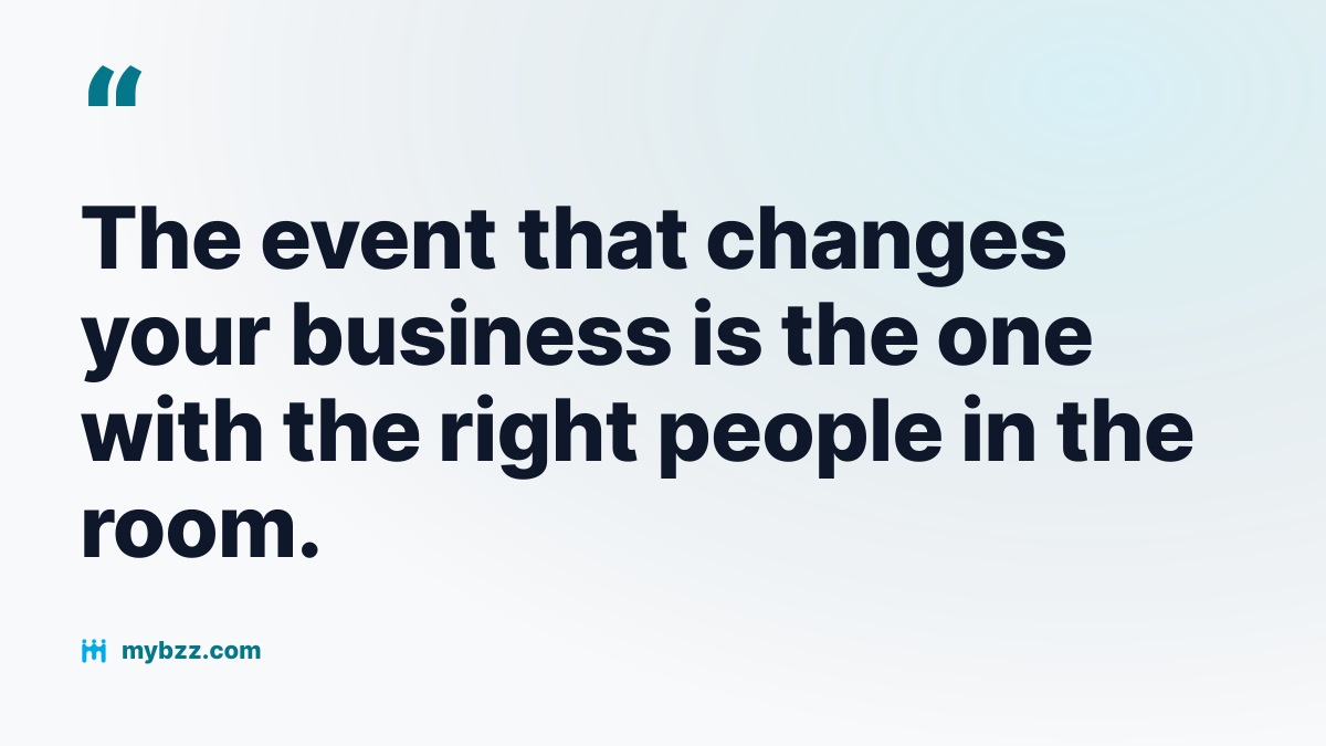 The event that changes your business is the one with the right people in the room. - events near me