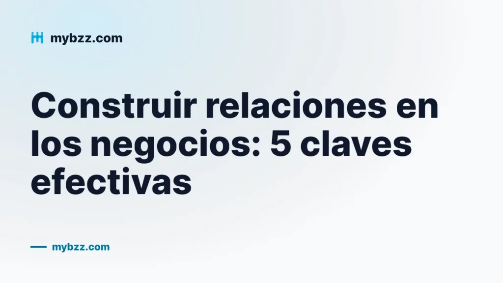Construir relaciones en los negocios: 5 claves efectivas