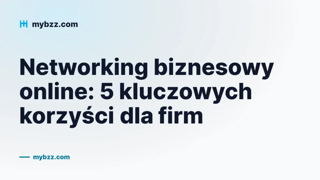 Networking biznesowy online: 5 kluczowych korzyści dla firm