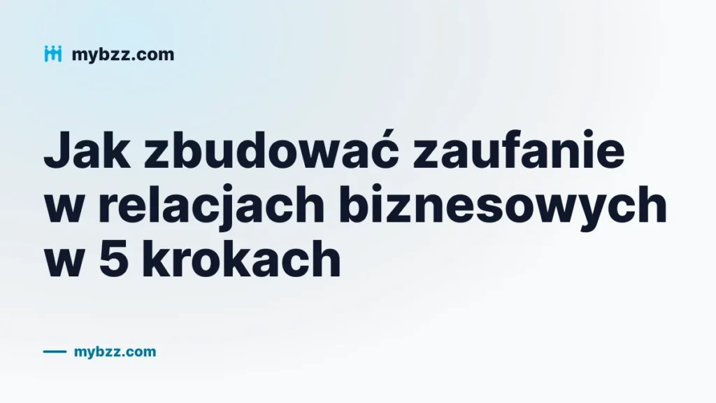 Jak zbudować zaufanie w relacjach biznesowych w 5 krokach