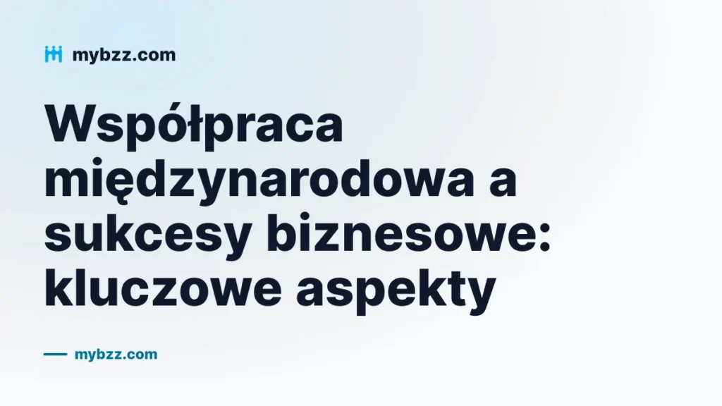 Współpraca międzynarodowa a sukcesy biznesowe: kluczowe aspekty
