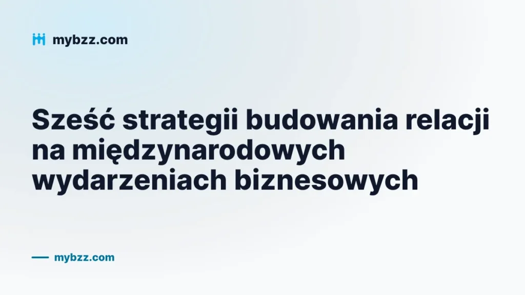 Sześć strategii budowania relacji na międzynarodowych wydarzeniach biznesowych