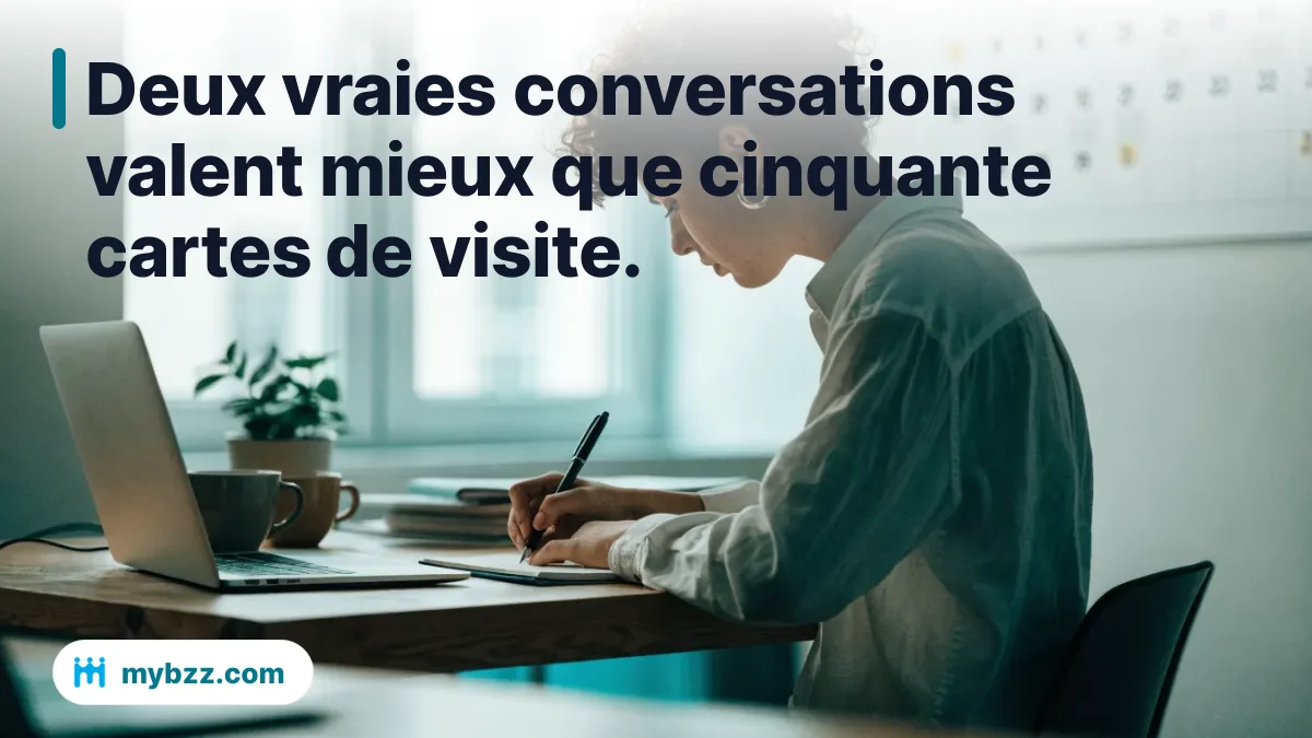 Deux vraies conversations valent mieux que cinquante cartes de visite.