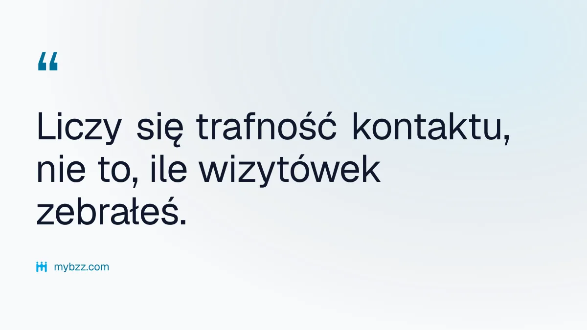 Liczy się trafność kontaktu, nie to, ile wizytówek zebrałeś.