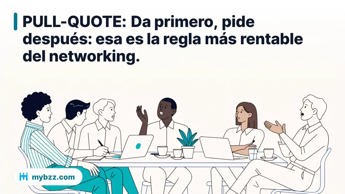 PULL-QUOTE: Da primero, pide después: esa es la regla más rentable del networking.