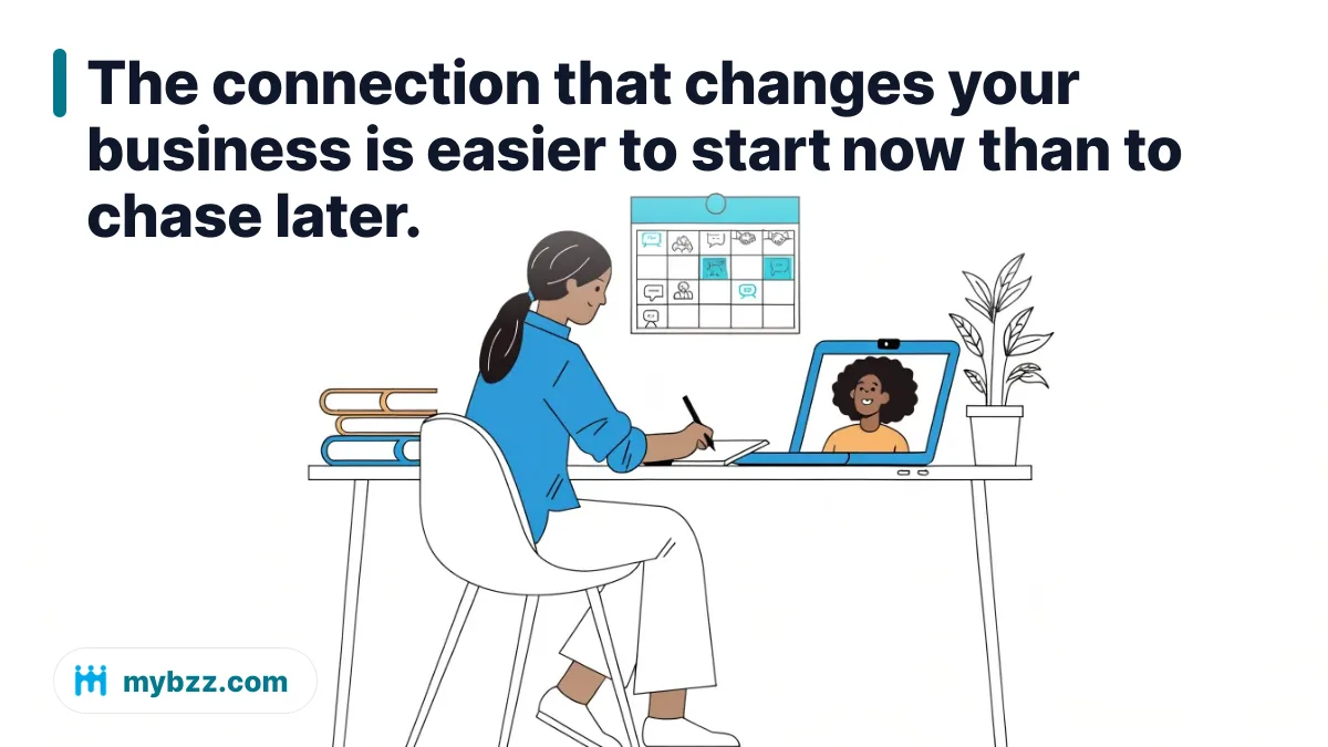 The connection that changes your business is easier to start now than to chase later. - long-term networking strategies