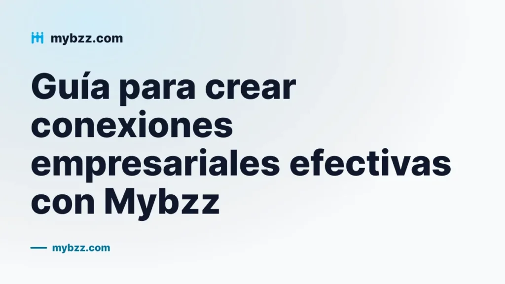 Guía para crear conexiones empresariales efectivas con Mybzz