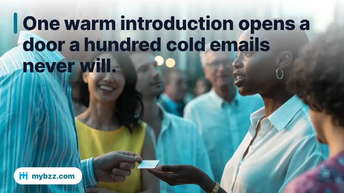 One warm introduction opens a door a hundred cold emails never will.
