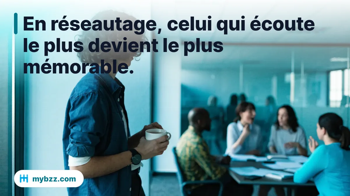 En réseautage, celui qui écoute le plus devient le plus mémorable.