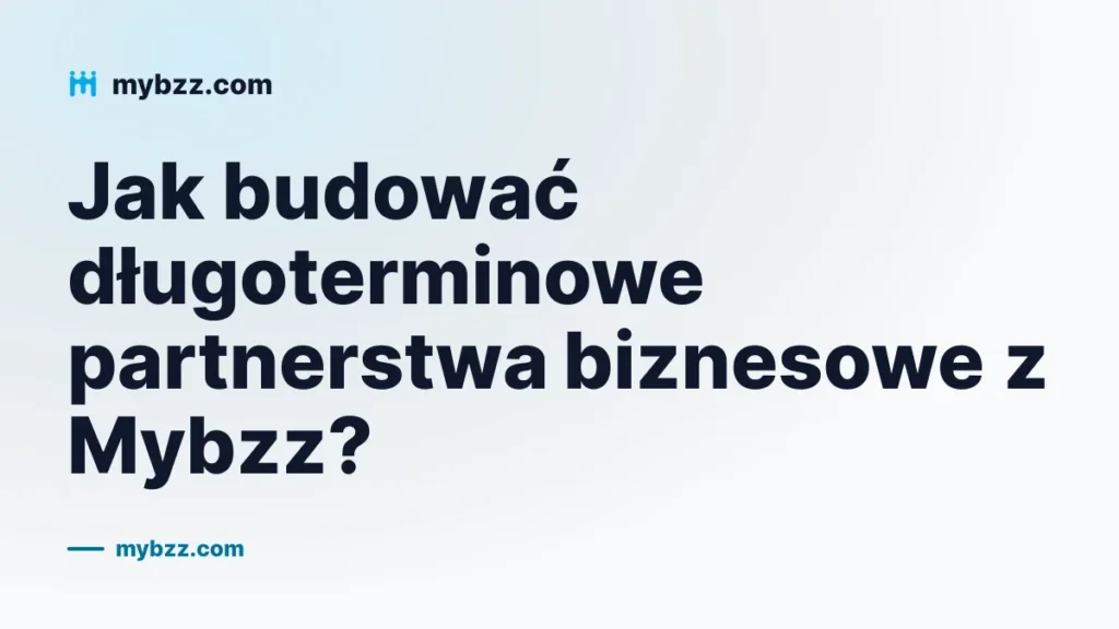 Jak budować długoterminowe partnerstwa biznesowe z Mybzz?