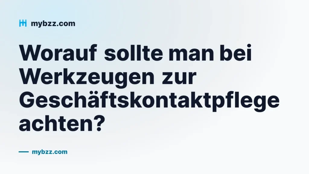 Worauf sollte man bei Werkzeugen zur Geschäftskontaktpflege achten?
